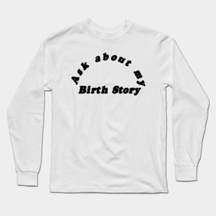 Ask About My Birth Story Long Sleeve T-Shirt